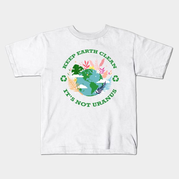 Keep Earth Clean...It's Not Uranus Kids T-Shirt by Nirvanax Studio